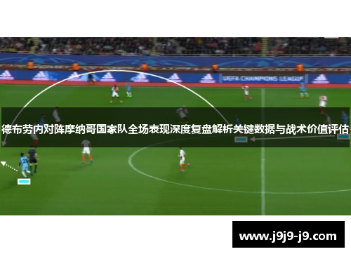 德布劳内对阵摩纳哥国家队全场表现深度复盘解析关键数据与战术价值评估